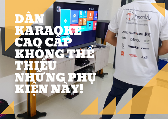 phụ kiện cần có cho dàn karaoke cao cấp