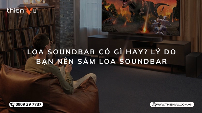 Loa Soundbar Có Gì Hay? Lý Do Bạn Nên Sắm Loa Soundbar Ngay