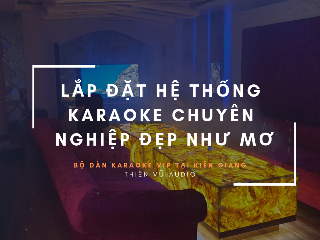 hệ thống âm thanh karaoke cao cấp