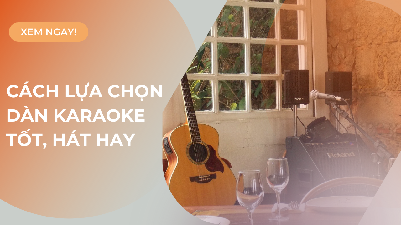 cách lựa chọn dàn karaoke tốt đáng tiền mua đầu tư