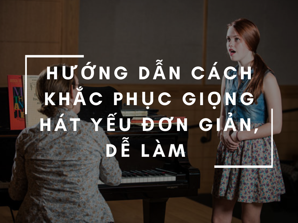 hướng dẫn cách khắc phục giọng hát yếu