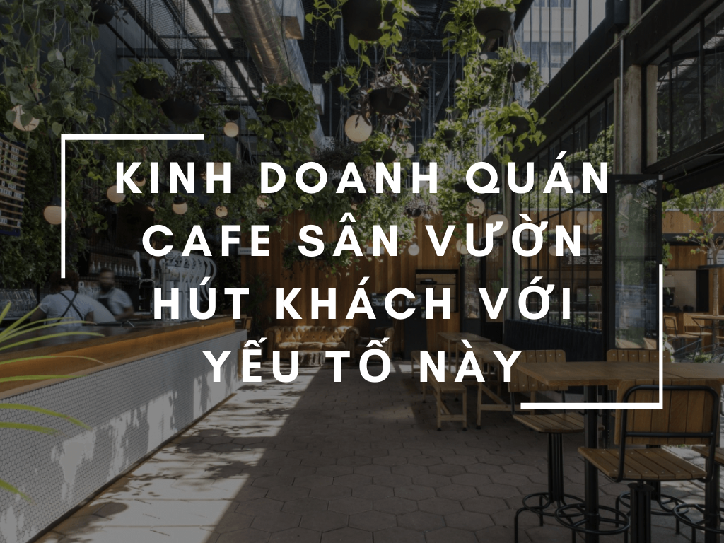 kinh doanh quan cafe san vuon thu hut khach