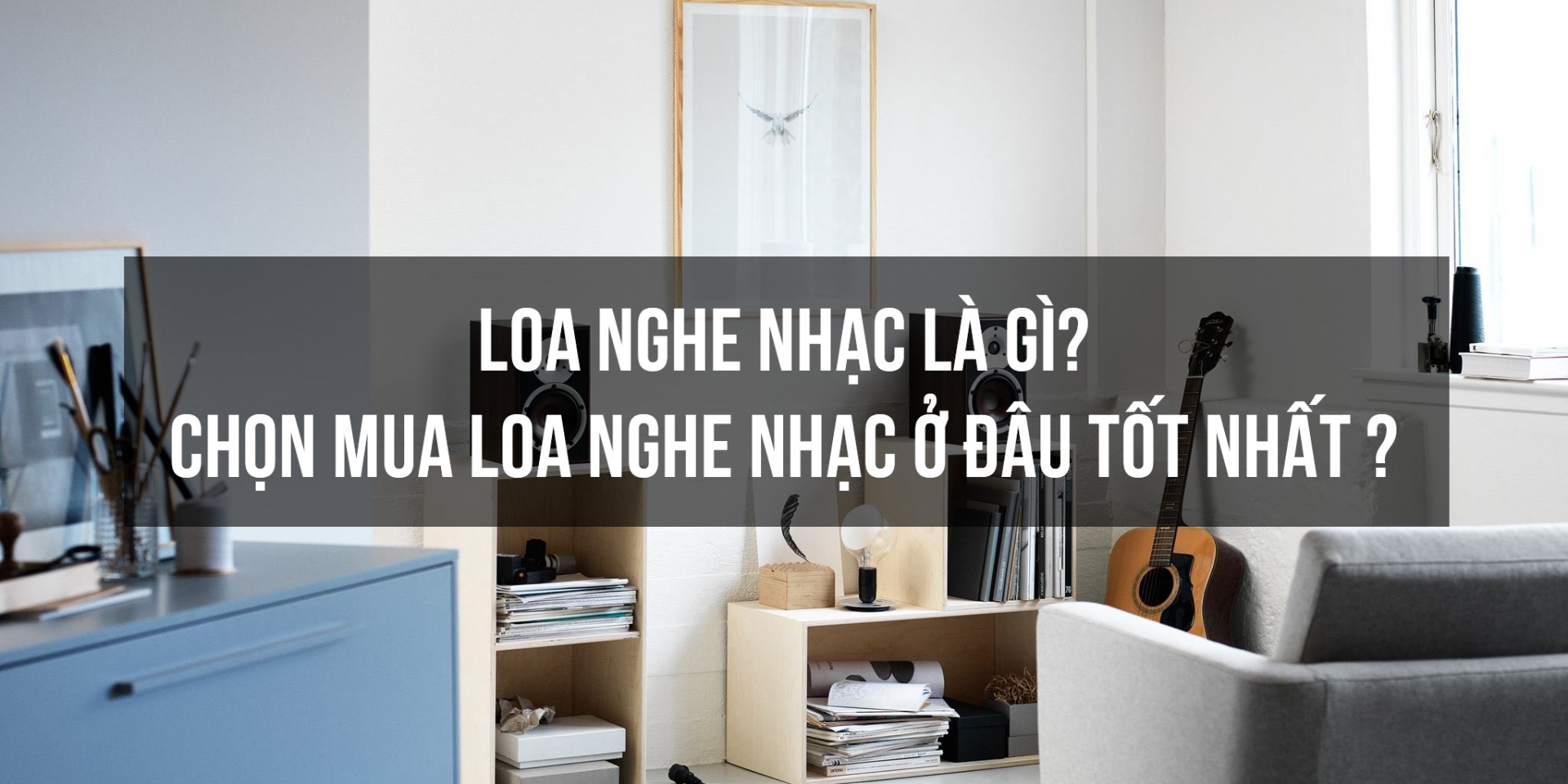 Loa Nghe Nhạc Là Gì - Chọn Mua Loa Nghe Nhạc Ở Đâu Tốt Nhất