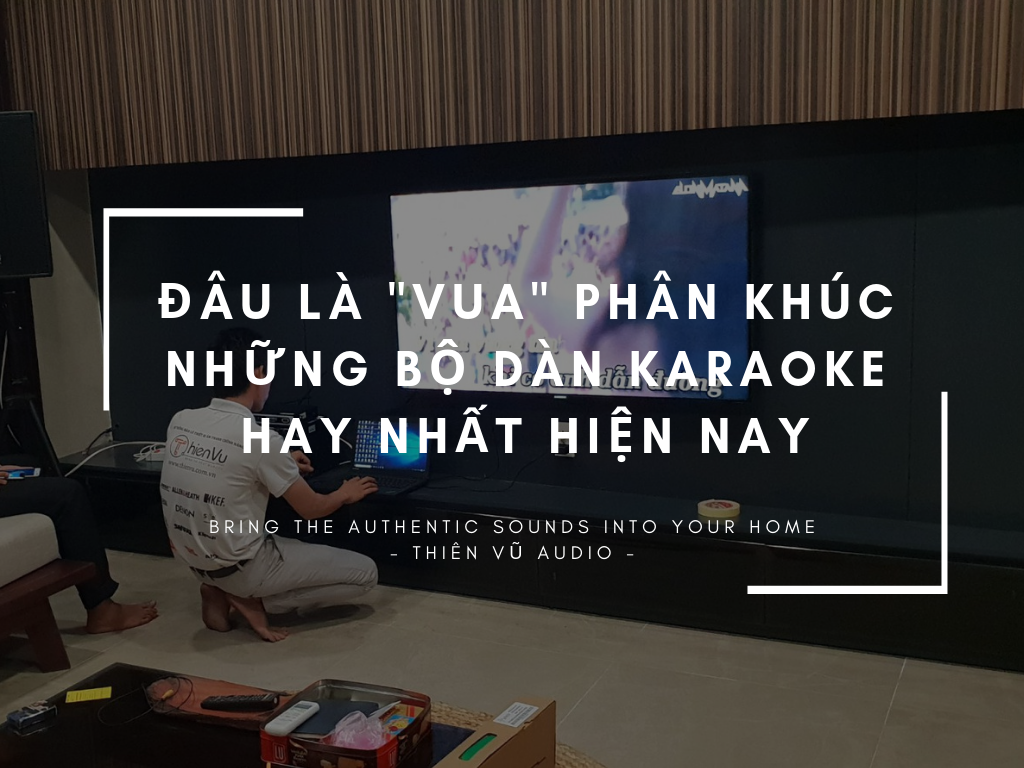 vua phân khúc dàn karaoke hay nhất